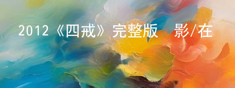 蔡星晨發布2012《四戒》完整版電影/在線觀看/百度云-美劇天堂
